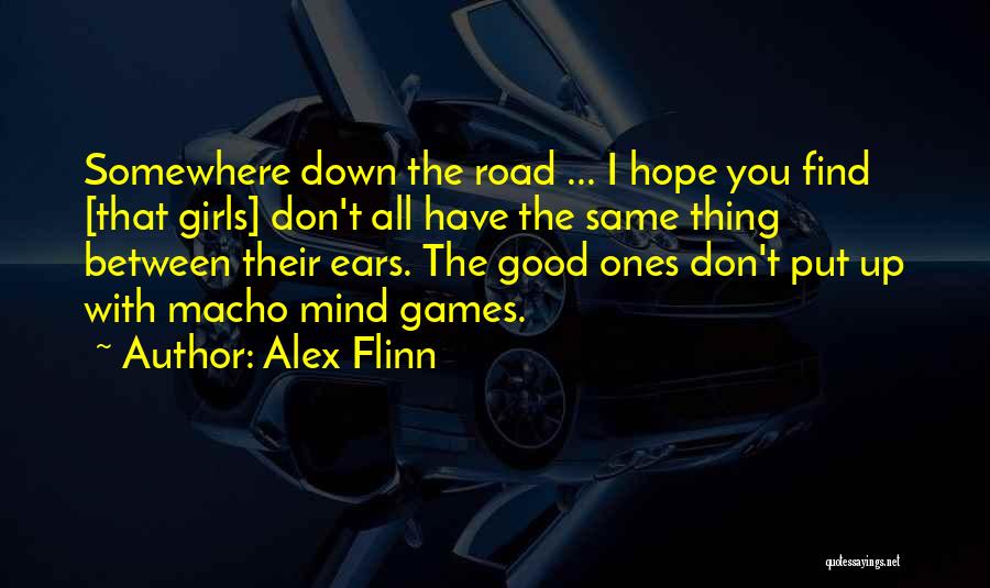 Alex Flinn Quotes: Somewhere Down The Road ... I Hope You Find [that Girls] Don't All Have The Same Thing Between Their Ears.