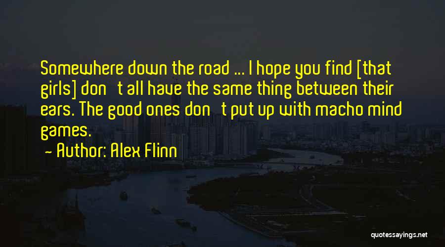 Alex Flinn Quotes: Somewhere Down The Road ... I Hope You Find [that Girls] Don't All Have The Same Thing Between Their Ears.