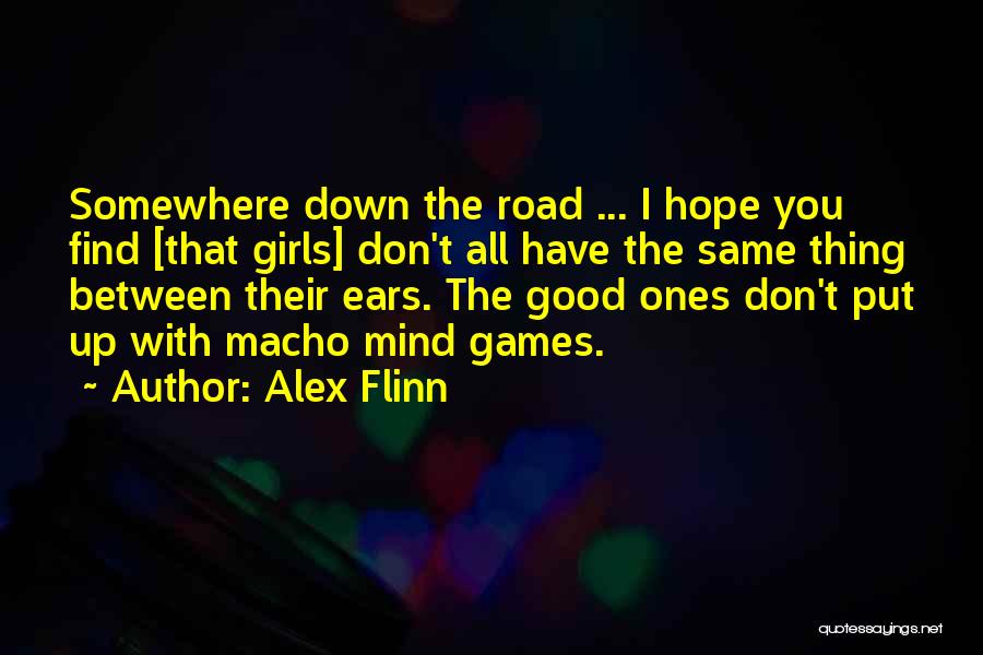 Alex Flinn Quotes: Somewhere Down The Road ... I Hope You Find [that Girls] Don't All Have The Same Thing Between Their Ears.