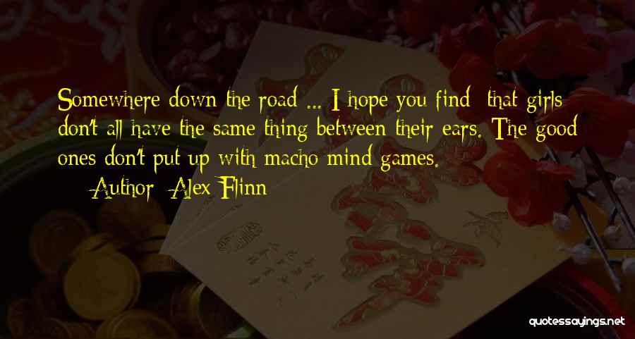 Alex Flinn Quotes: Somewhere Down The Road ... I Hope You Find [that Girls] Don't All Have The Same Thing Between Their Ears.