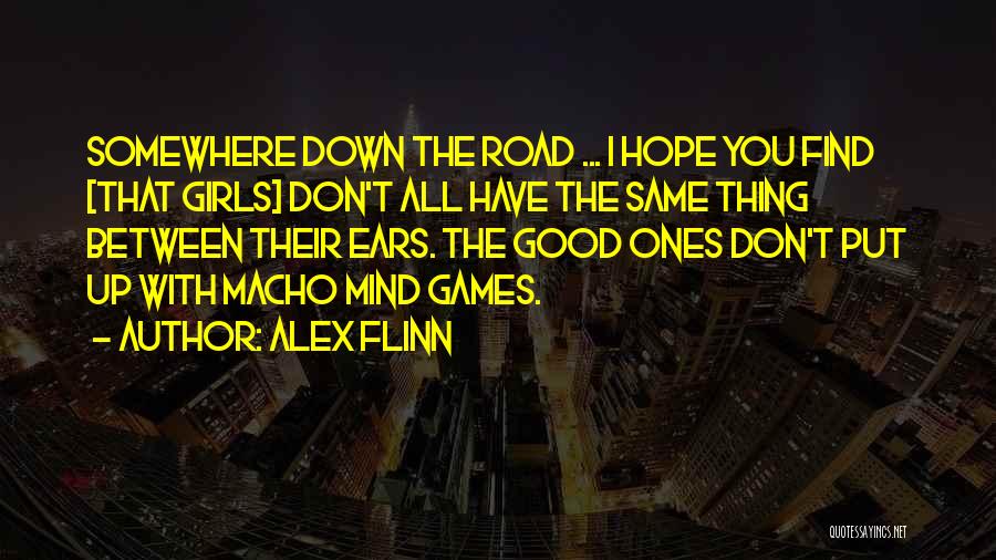 Alex Flinn Quotes: Somewhere Down The Road ... I Hope You Find [that Girls] Don't All Have The Same Thing Between Their Ears.