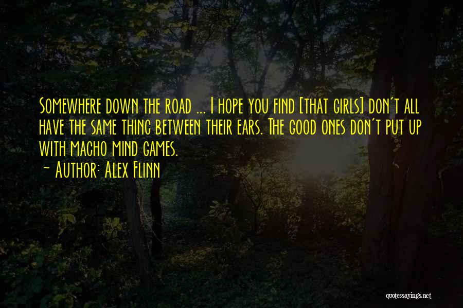 Alex Flinn Quotes: Somewhere Down The Road ... I Hope You Find [that Girls] Don't All Have The Same Thing Between Their Ears.