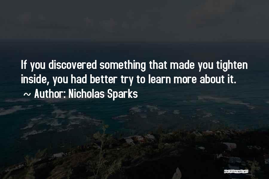 Nicholas Sparks Quotes: If You Discovered Something That Made You Tighten Inside, You Had Better Try To Learn More About It.