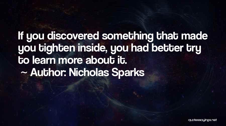 Nicholas Sparks Quotes: If You Discovered Something That Made You Tighten Inside, You Had Better Try To Learn More About It.
