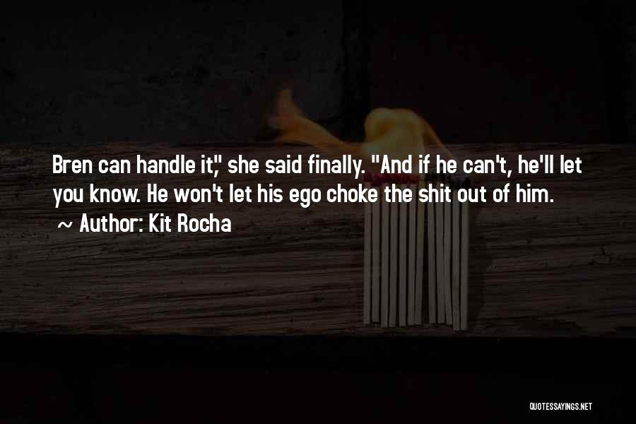 Kit Rocha Quotes: Bren Can Handle It, She Said Finally. And If He Can't, He'll Let You Know. He Won't Let His Ego