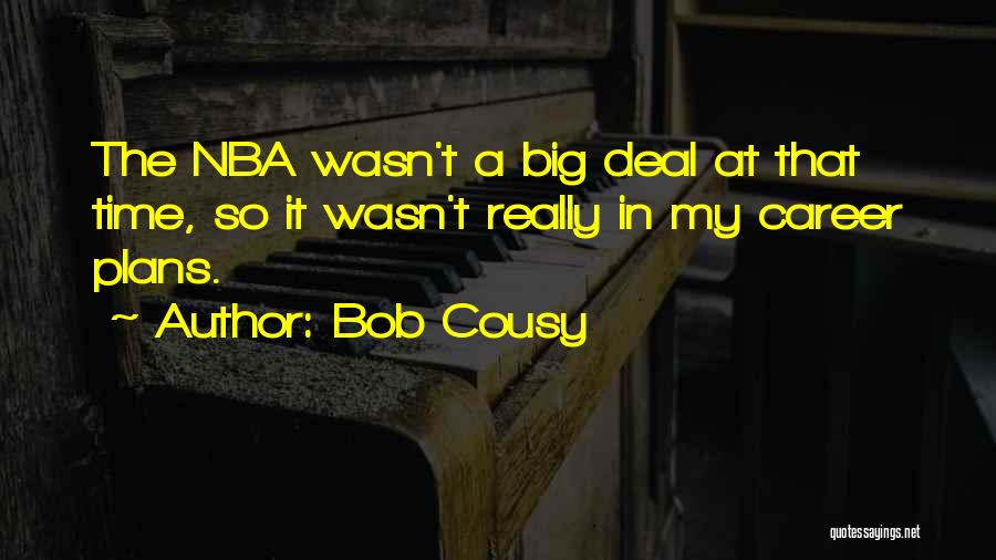 Bob Cousy Quotes: The Nba Wasn't A Big Deal At That Time, So It Wasn't Really In My Career Plans.