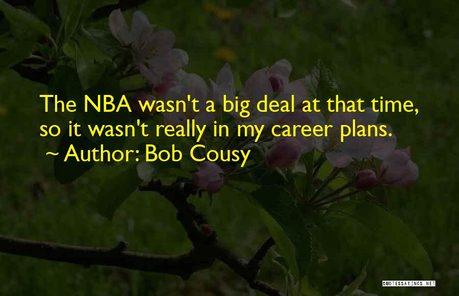 Bob Cousy Quotes: The Nba Wasn't A Big Deal At That Time, So It Wasn't Really In My Career Plans.