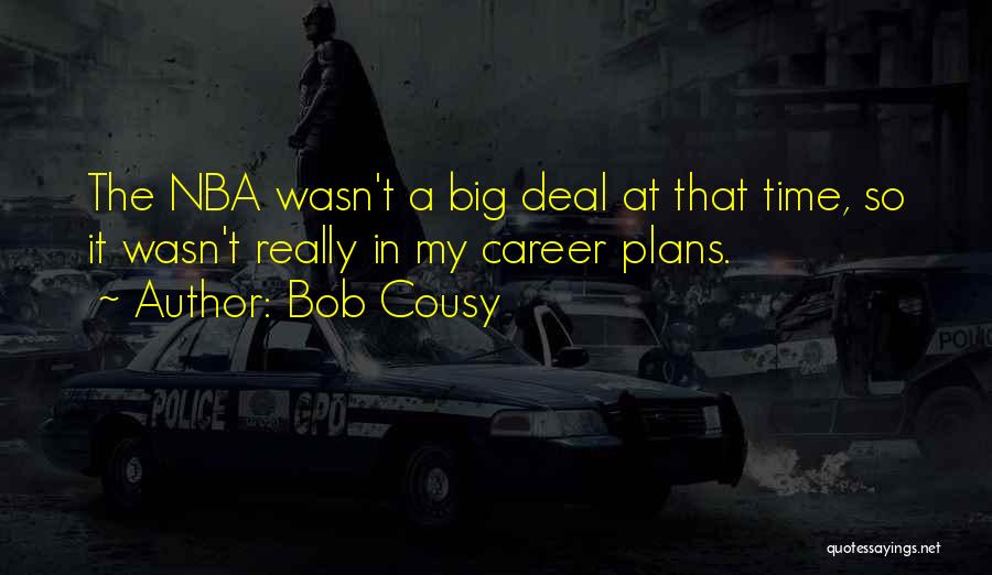 Bob Cousy Quotes: The Nba Wasn't A Big Deal At That Time, So It Wasn't Really In My Career Plans.