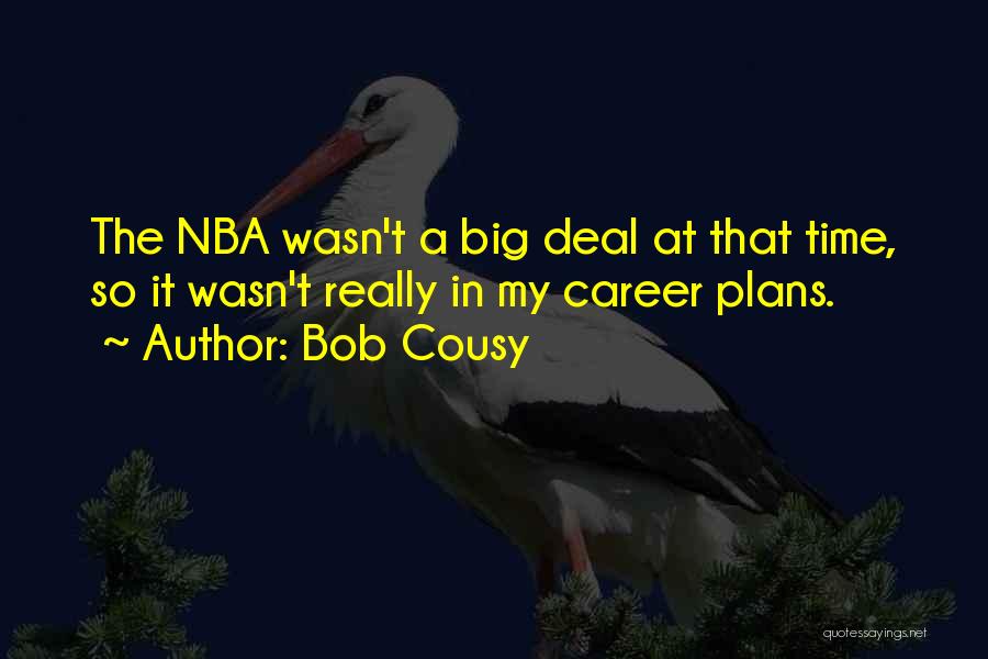 Bob Cousy Quotes: The Nba Wasn't A Big Deal At That Time, So It Wasn't Really In My Career Plans.