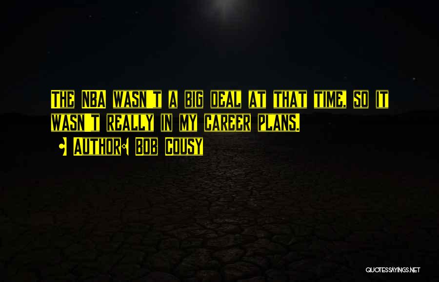 Bob Cousy Quotes: The Nba Wasn't A Big Deal At That Time, So It Wasn't Really In My Career Plans.