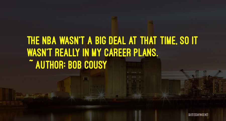 Bob Cousy Quotes: The Nba Wasn't A Big Deal At That Time, So It Wasn't Really In My Career Plans.