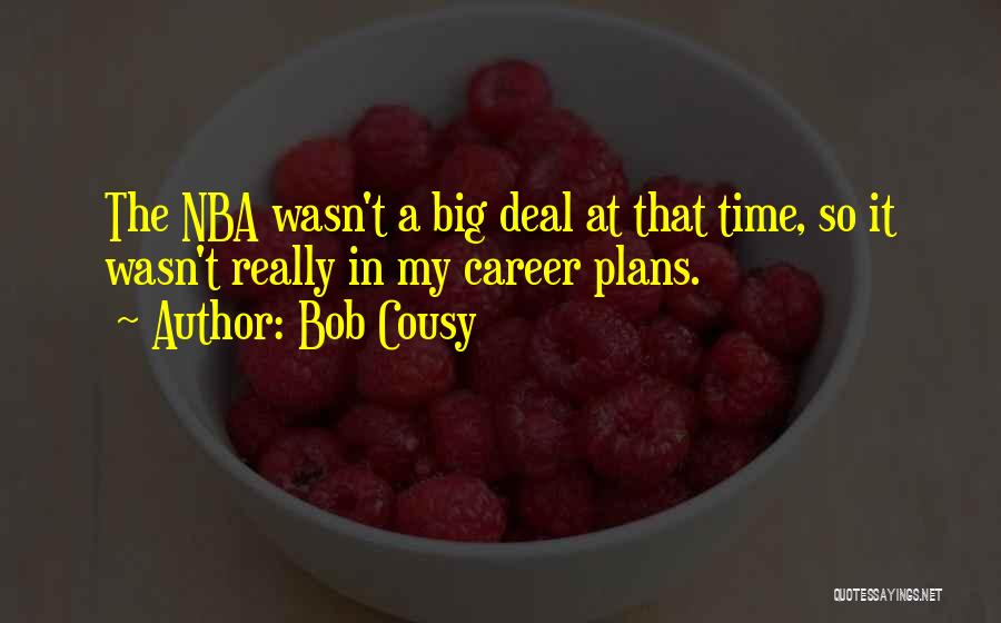 Bob Cousy Quotes: The Nba Wasn't A Big Deal At That Time, So It Wasn't Really In My Career Plans.