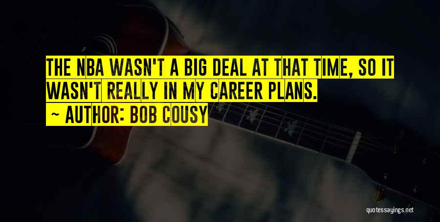 Bob Cousy Quotes: The Nba Wasn't A Big Deal At That Time, So It Wasn't Really In My Career Plans.