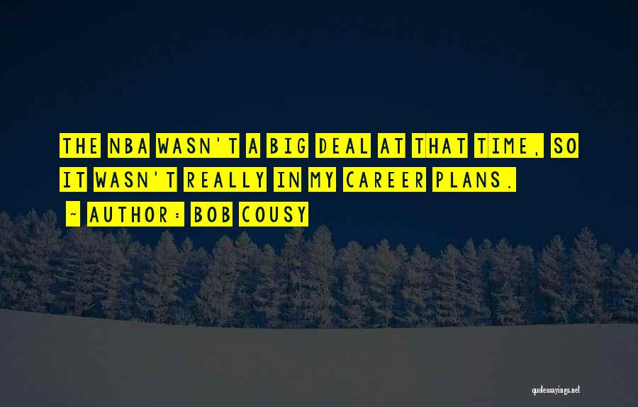 Bob Cousy Quotes: The Nba Wasn't A Big Deal At That Time, So It Wasn't Really In My Career Plans.