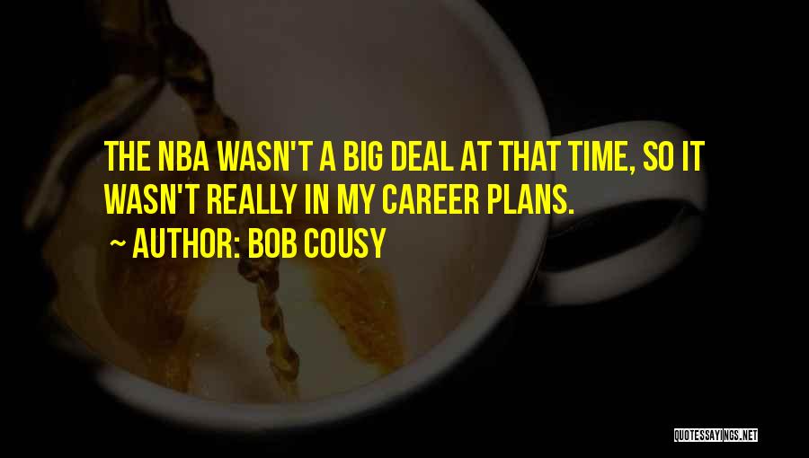 Bob Cousy Quotes: The Nba Wasn't A Big Deal At That Time, So It Wasn't Really In My Career Plans.