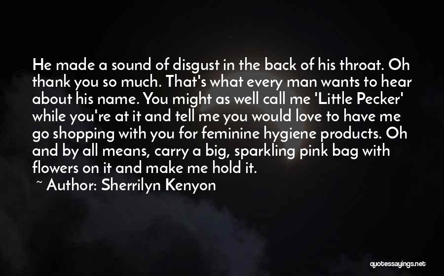 Sherrilyn Kenyon Quotes: He Made A Sound Of Disgust In The Back Of His Throat. Oh Thank You So Much. That's What Every