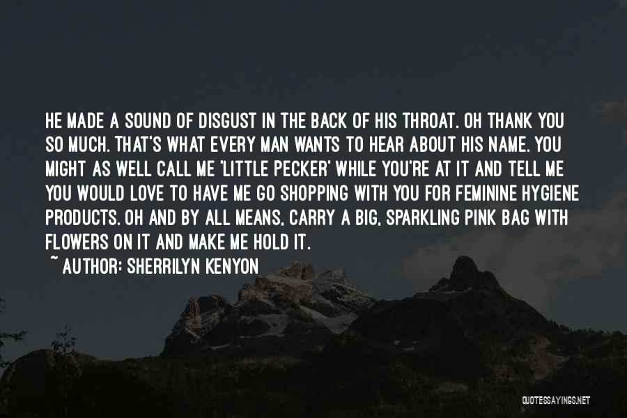 Sherrilyn Kenyon Quotes: He Made A Sound Of Disgust In The Back Of His Throat. Oh Thank You So Much. That's What Every