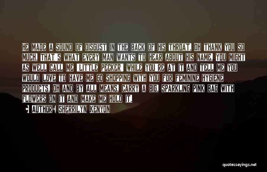 Sherrilyn Kenyon Quotes: He Made A Sound Of Disgust In The Back Of His Throat. Oh Thank You So Much. That's What Every