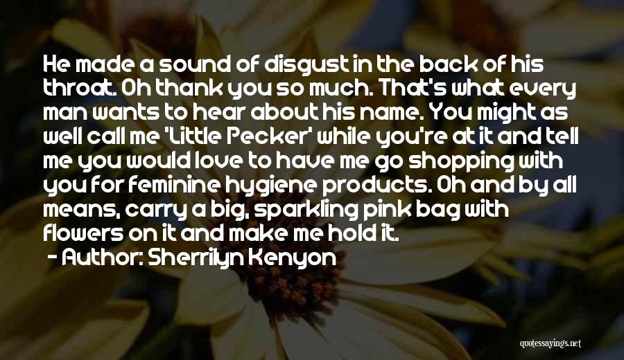 Sherrilyn Kenyon Quotes: He Made A Sound Of Disgust In The Back Of His Throat. Oh Thank You So Much. That's What Every