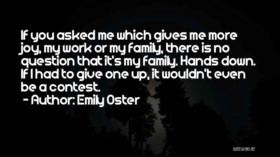 Emily Oster Quotes: If You Asked Me Which Gives Me More Joy, My Work Or My Family, There Is No Question That It's