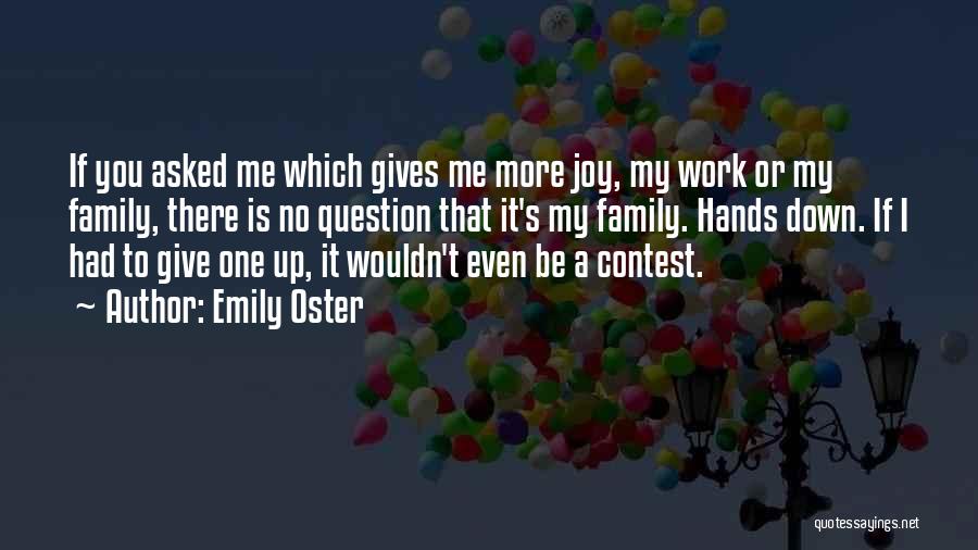 Emily Oster Quotes: If You Asked Me Which Gives Me More Joy, My Work Or My Family, There Is No Question That It's