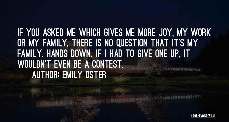 Emily Oster Quotes: If You Asked Me Which Gives Me More Joy, My Work Or My Family, There Is No Question That It's