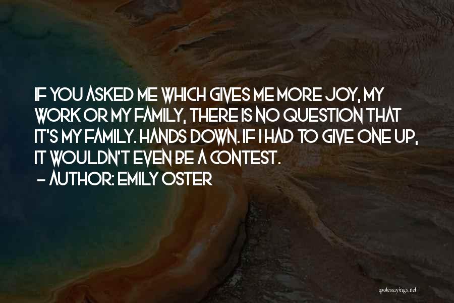 Emily Oster Quotes: If You Asked Me Which Gives Me More Joy, My Work Or My Family, There Is No Question That It's