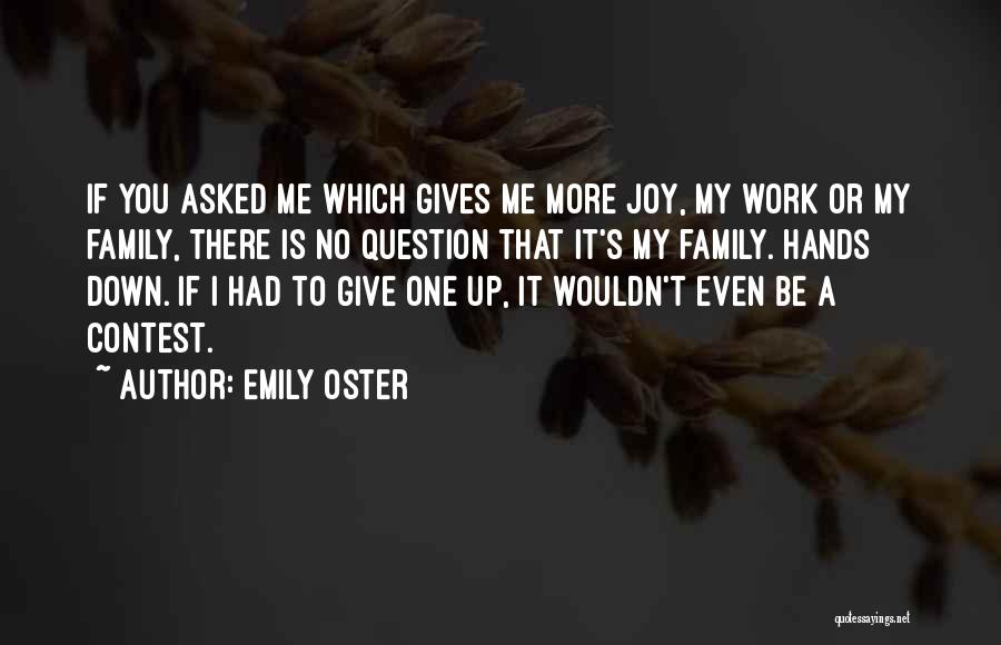Emily Oster Quotes: If You Asked Me Which Gives Me More Joy, My Work Or My Family, There Is No Question That It's