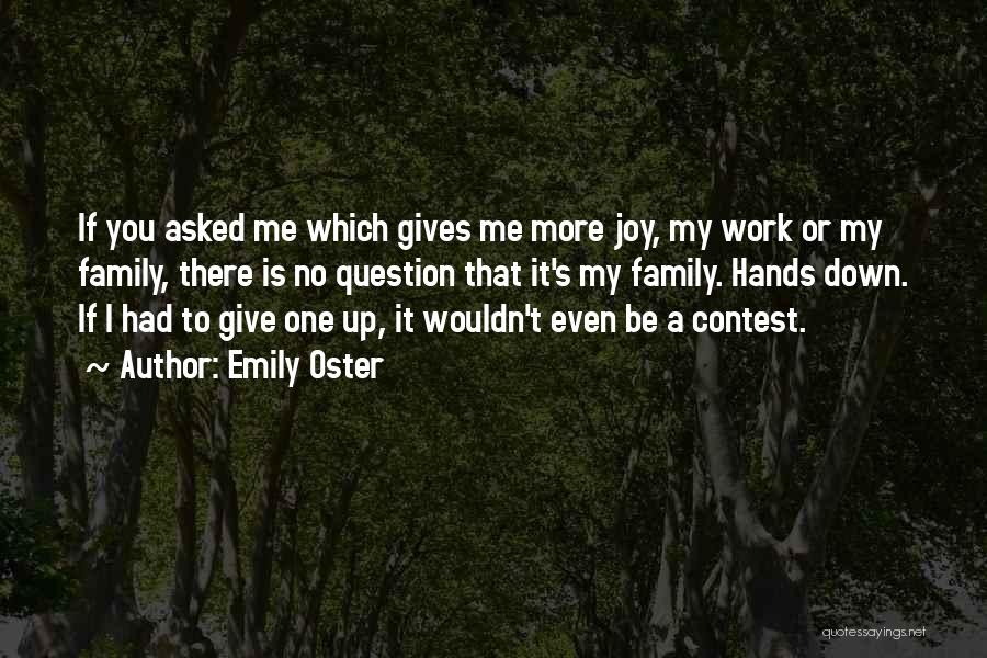 Emily Oster Quotes: If You Asked Me Which Gives Me More Joy, My Work Or My Family, There Is No Question That It's