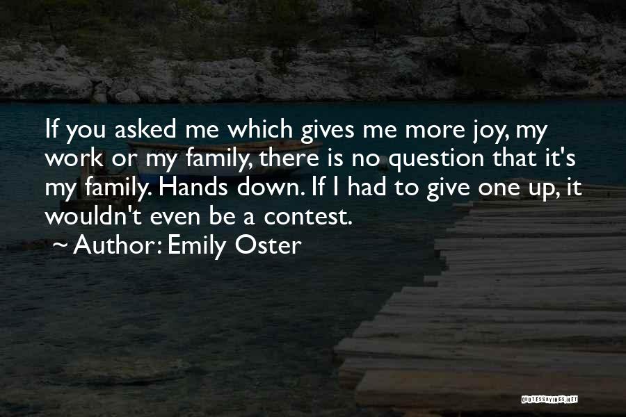 Emily Oster Quotes: If You Asked Me Which Gives Me More Joy, My Work Or My Family, There Is No Question That It's