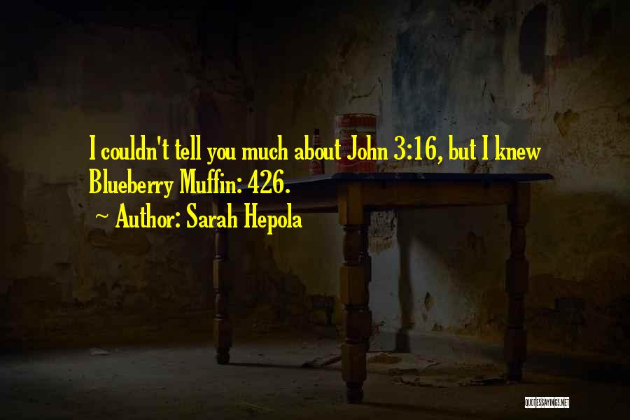 Sarah Hepola Quotes: I Couldn't Tell You Much About John 3:16, But I Knew Blueberry Muffin: 426.