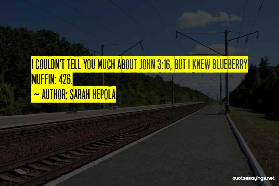 Sarah Hepola Quotes: I Couldn't Tell You Much About John 3:16, But I Knew Blueberry Muffin: 426.
