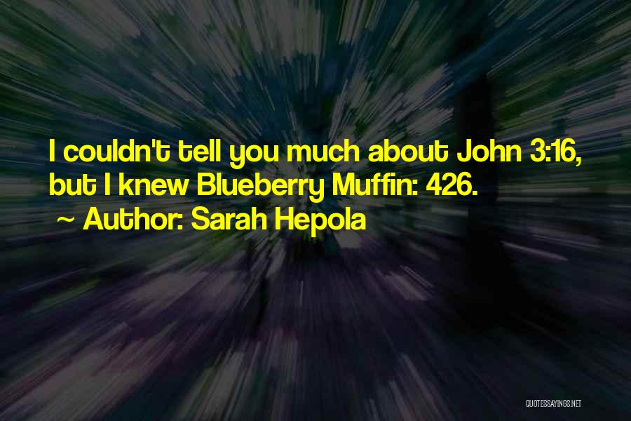 Sarah Hepola Quotes: I Couldn't Tell You Much About John 3:16, But I Knew Blueberry Muffin: 426.