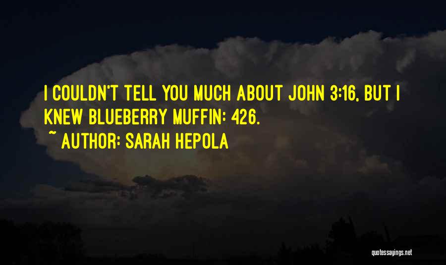 Sarah Hepola Quotes: I Couldn't Tell You Much About John 3:16, But I Knew Blueberry Muffin: 426.