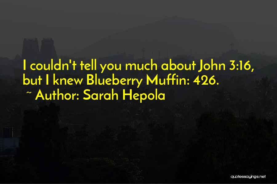 Sarah Hepola Quotes: I Couldn't Tell You Much About John 3:16, But I Knew Blueberry Muffin: 426.