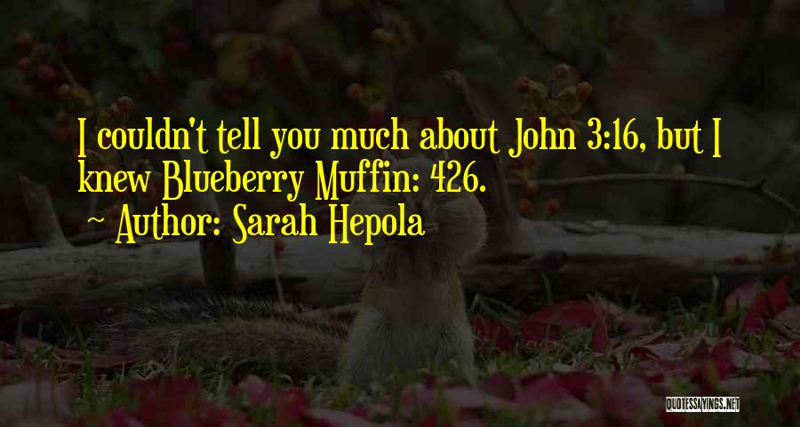 Sarah Hepola Quotes: I Couldn't Tell You Much About John 3:16, But I Knew Blueberry Muffin: 426.