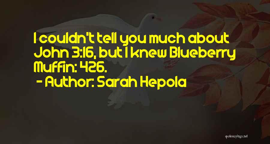 Sarah Hepola Quotes: I Couldn't Tell You Much About John 3:16, But I Knew Blueberry Muffin: 426.