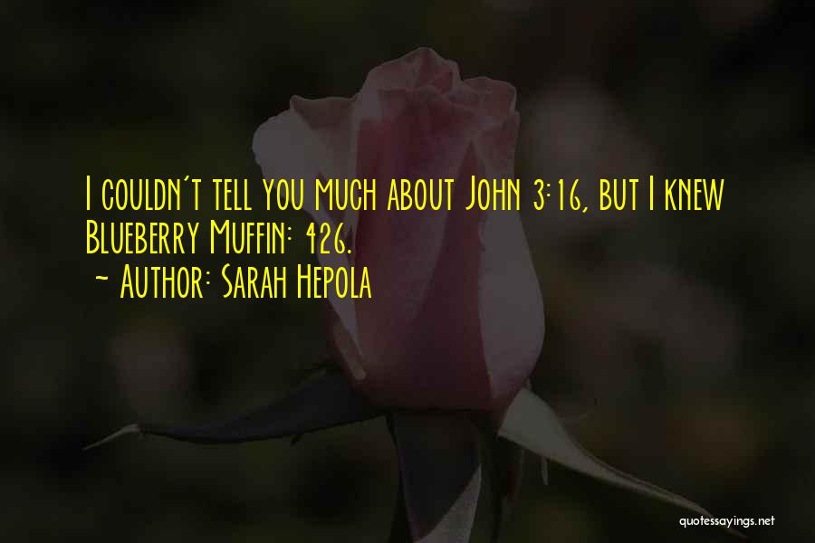 Sarah Hepola Quotes: I Couldn't Tell You Much About John 3:16, But I Knew Blueberry Muffin: 426.