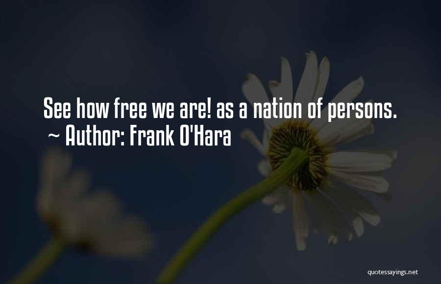 Frank O'Hara Quotes: See How Free We Are! As A Nation Of Persons.