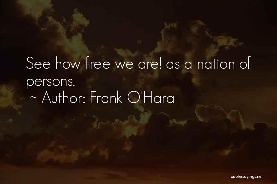 Frank O'Hara Quotes: See How Free We Are! As A Nation Of Persons.