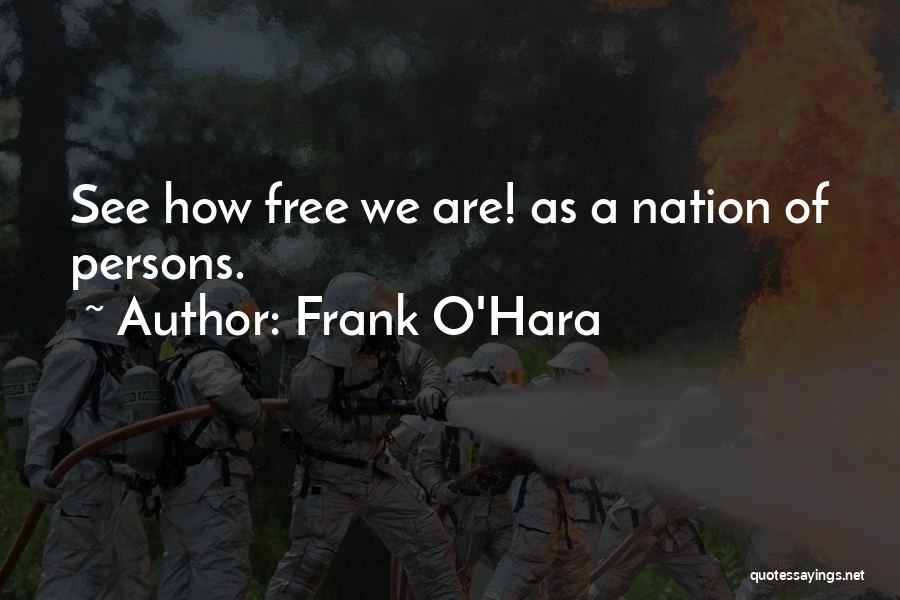 Frank O'Hara Quotes: See How Free We Are! As A Nation Of Persons.