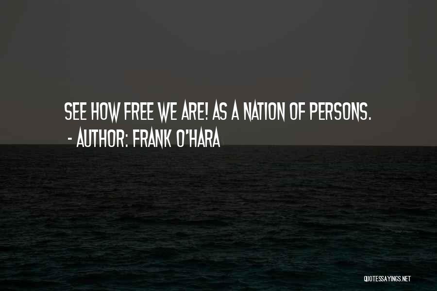 Frank O'Hara Quotes: See How Free We Are! As A Nation Of Persons.