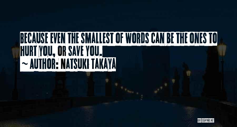 Natsuki Takaya Quotes: Because Even The Smallest Of Words Can Be The Ones To Hurt You, Or Save You.