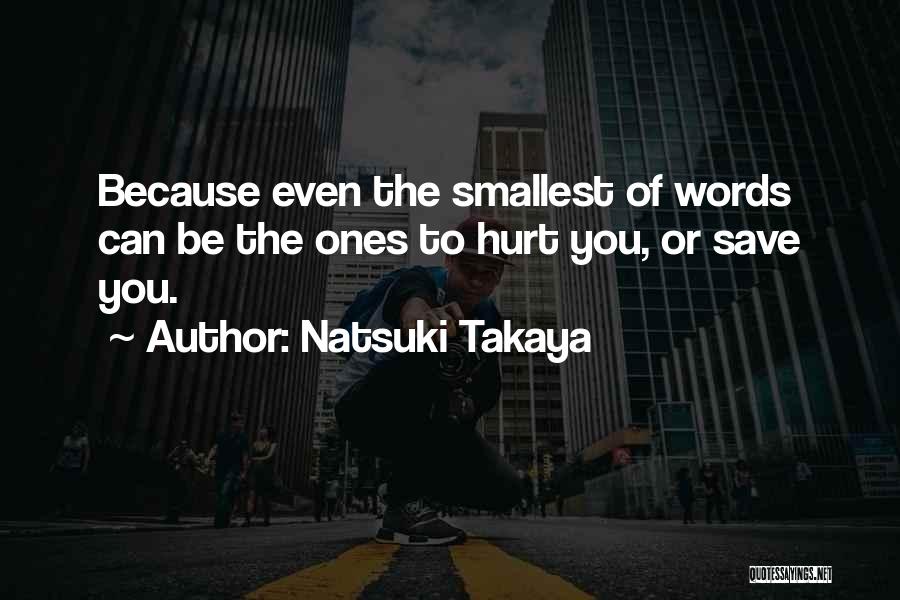 Natsuki Takaya Quotes: Because Even The Smallest Of Words Can Be The Ones To Hurt You, Or Save You.