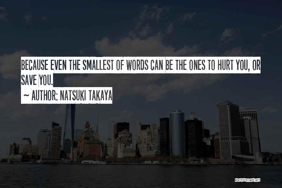 Natsuki Takaya Quotes: Because Even The Smallest Of Words Can Be The Ones To Hurt You, Or Save You.