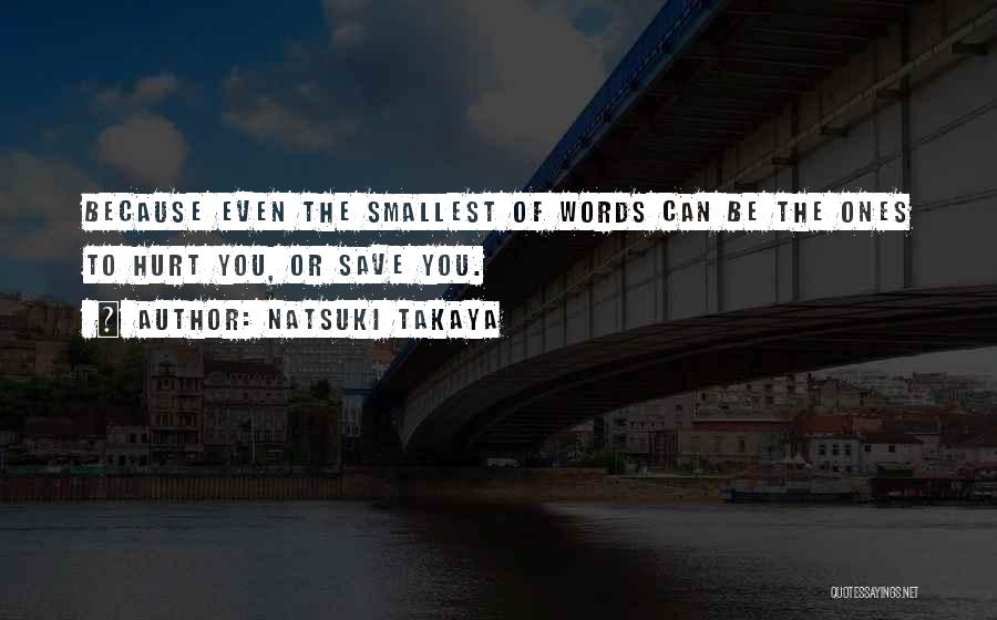 Natsuki Takaya Quotes: Because Even The Smallest Of Words Can Be The Ones To Hurt You, Or Save You.