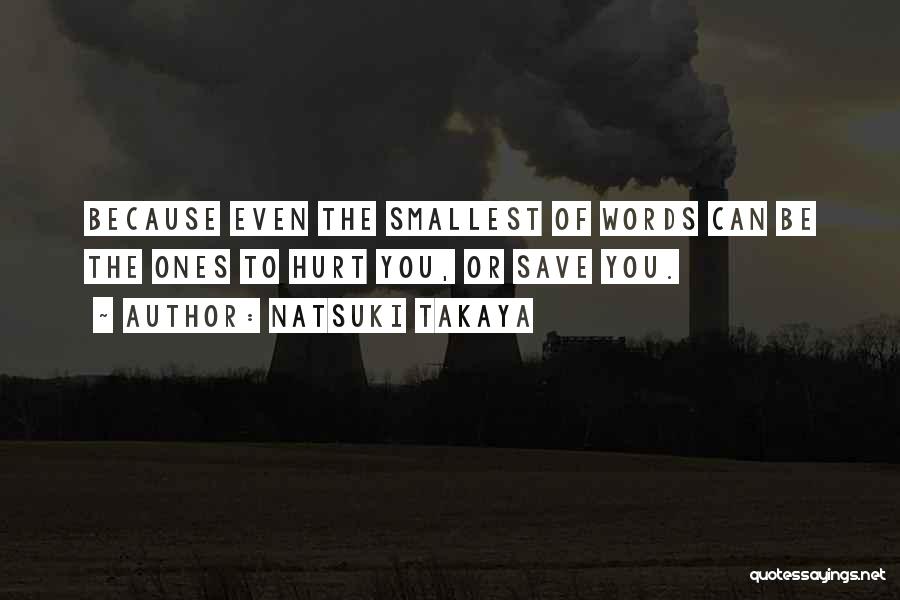 Natsuki Takaya Quotes: Because Even The Smallest Of Words Can Be The Ones To Hurt You, Or Save You.