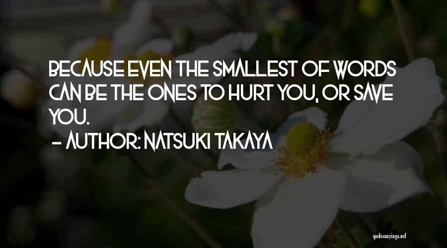 Natsuki Takaya Quotes: Because Even The Smallest Of Words Can Be The Ones To Hurt You, Or Save You.