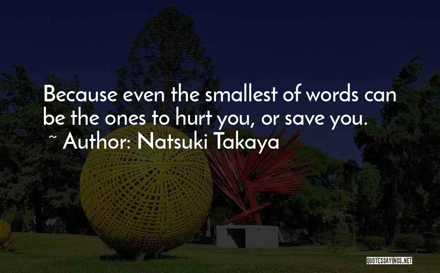 Natsuki Takaya Quotes: Because Even The Smallest Of Words Can Be The Ones To Hurt You, Or Save You.