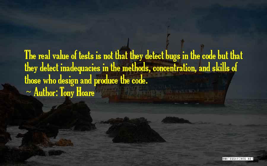 Tony Hoare Quotes: The Real Value Of Tests Is Not That They Detect Bugs In The Code But That They Detect Inadequacies In